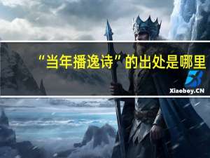 “当年播逸诗”的出处是哪里