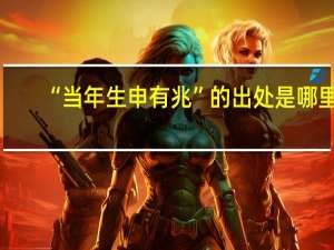 “当年生申有兆”的出处是哪里