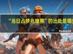 “当日占梦兆维熊”的出处是哪里