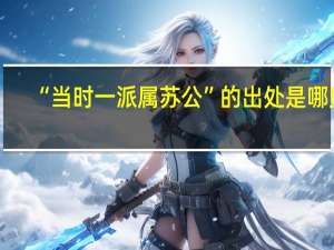 “当时一派属苏公”的出处是哪里