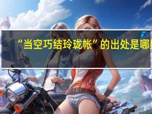 “当空巧结玲珑帐”的出处是哪里