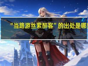 “当路游丝萦醉客”的出处是哪里