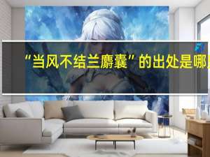 “当风不结兰麝囊”的出处是哪里