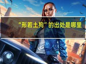 “形若土狗”的出处是哪里