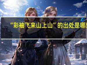 “彩袖飞来山上山”的出处是哪里