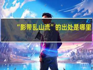 “影带乱山流”的出处是哪里