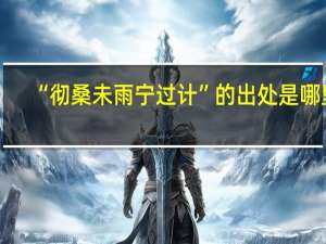 “彻桑未雨宁过计”的出处是哪里