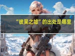 “彼吴之墟”的出处是哪里