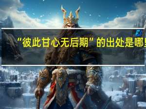 “彼此甘心无后期”的出处是哪里