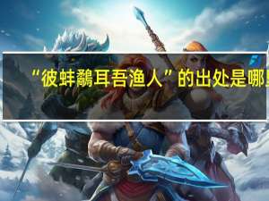 “彼蚌鷸耳吾渔人”的出处是哪里