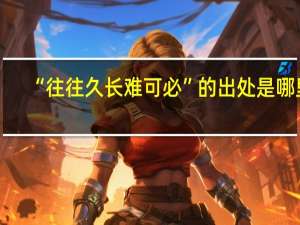 “往往久长难可必”的出处是哪里