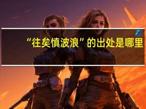 “往矣慎波浪”的出处是哪里