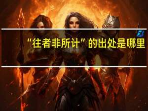 “往者非所计”的出处是哪里