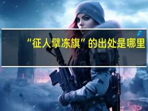 “征人擘冻旗”的出处是哪里
