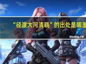 “径渡大河清晓”的出处是哪里