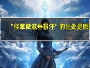 “径草微滋垂粉汗”的出处是哪里