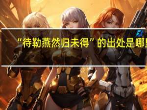 “待勒燕然归未得”的出处是哪里
