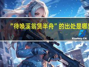 “待唤溪翁赁半舟”的出处是哪里