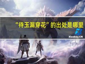 “待玉漏穿花”的出处是哪里