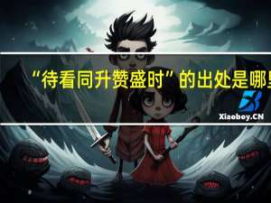 “待看同升赞盛时”的出处是哪里