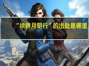 “徐待月明行”的出处是哪里