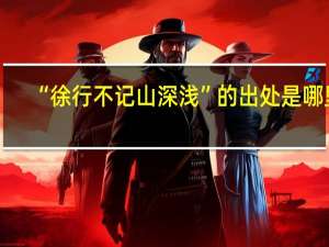 “徐行不记山深浅”的出处是哪里