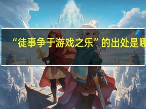 “徒事争于游戏之乐”的出处是哪里