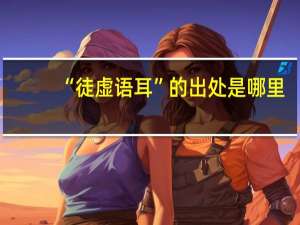 “徒虚语耳”的出处是哪里