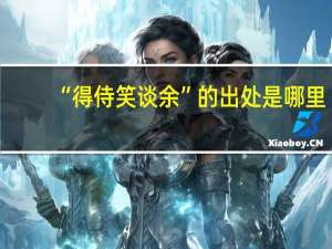 “得侍笑谈余”的出处是哪里