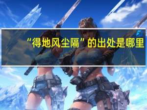 “得地风尘隔”的出处是哪里