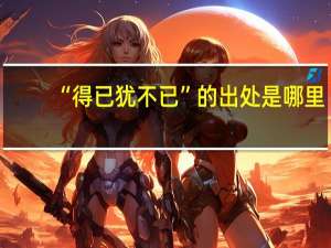 “得已犹不已”的出处是哪里