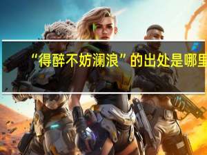 “得醉不妨澜浪”的出处是哪里