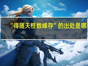 “得随天柱数峰存”的出处是哪里