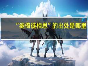 “徙倚徒相思”的出处是哪里