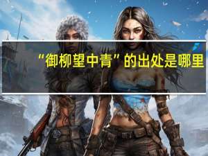 “御柳望中青”的出处是哪里