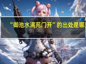 “御池水满苑门开”的出处是哪里
