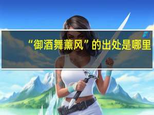 “御酒舞薰风”的出处是哪里