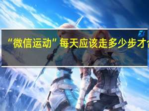“微信运动”每天应该走多少步才合适