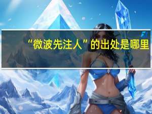 “微波先注人”的出处是哪里