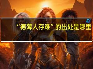 “德薄人存难”的出处是哪里