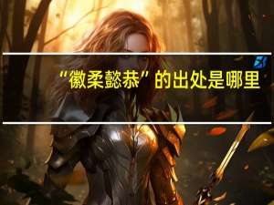 “徽柔懿恭”的出处是哪里