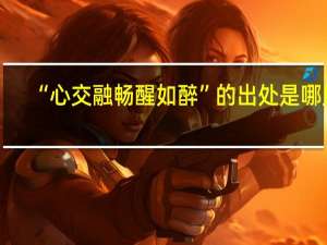 “心交融畅醒如醉”的出处是哪里