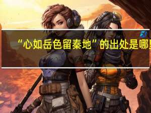 “心如岳色留秦地”的出处是哪里