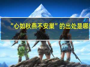 “心如秋燕不安巢”的出处是哪里
