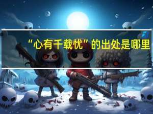 “心有千载忧”的出处是哪里