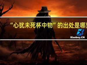 “心犹未死杯中物”的出处是哪里