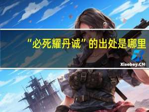 “必死耀丹诚”的出处是哪里