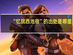 “忆就西池宿”的出处是哪里