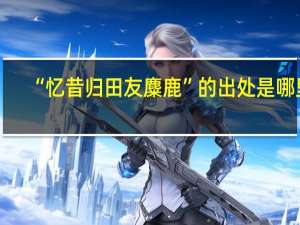 “忆昔归田友麋鹿”的出处是哪里