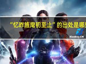 “忆昨旌麾初至止”的出处是哪里